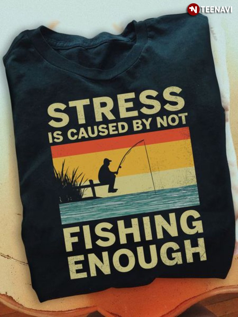 Fisher Shirt, Vintage Stress Is Caused By Not Fishing Enough