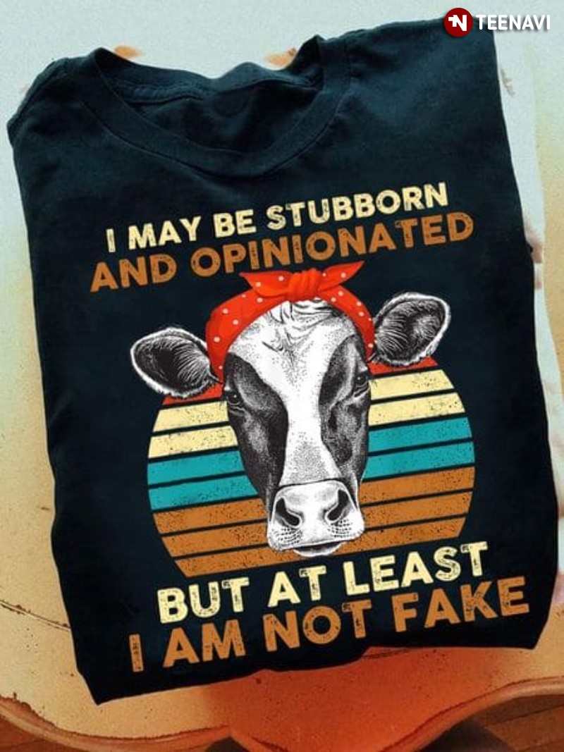 Cow Quote Shirt, Vintage I May Be Stubborn And Opinionated But At Least I Am Not