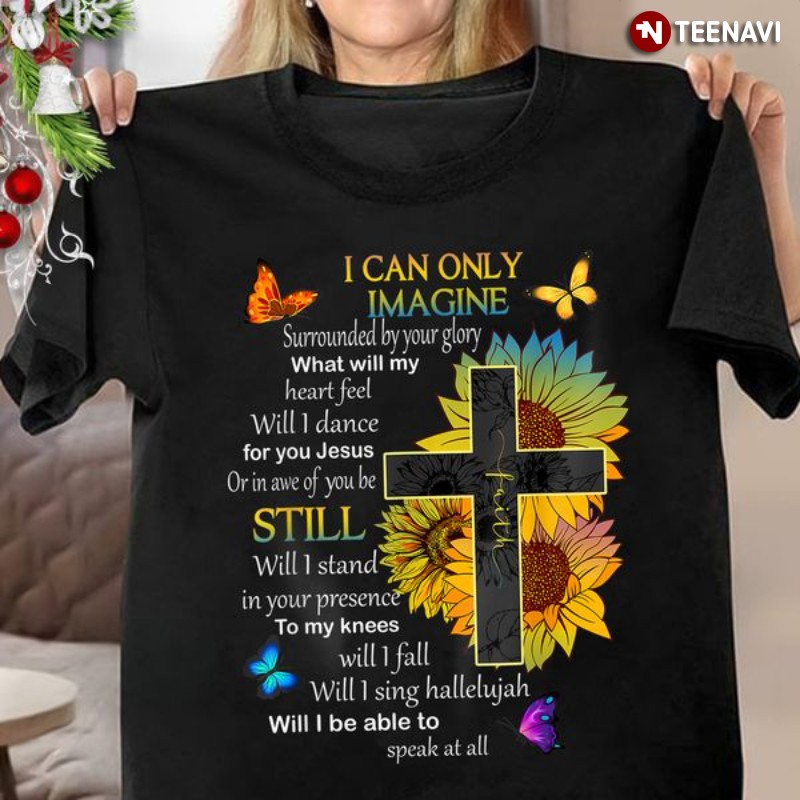 Jesus Sunflower Shirt, I Can Only Imagine Surrounded By Your Glory