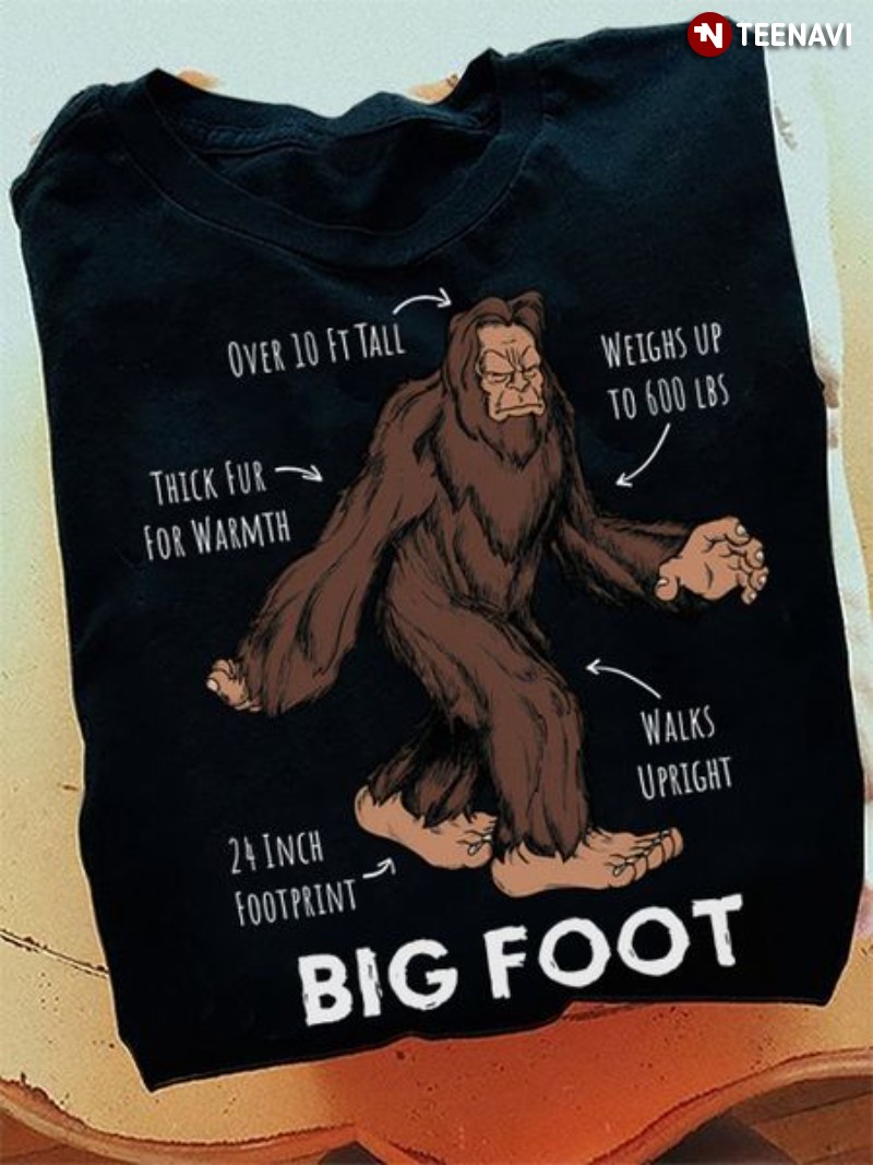Funny Bigfoot Shirt, Bigfoot Over 10 Ft Tall Weighs Up To 600 Lbs