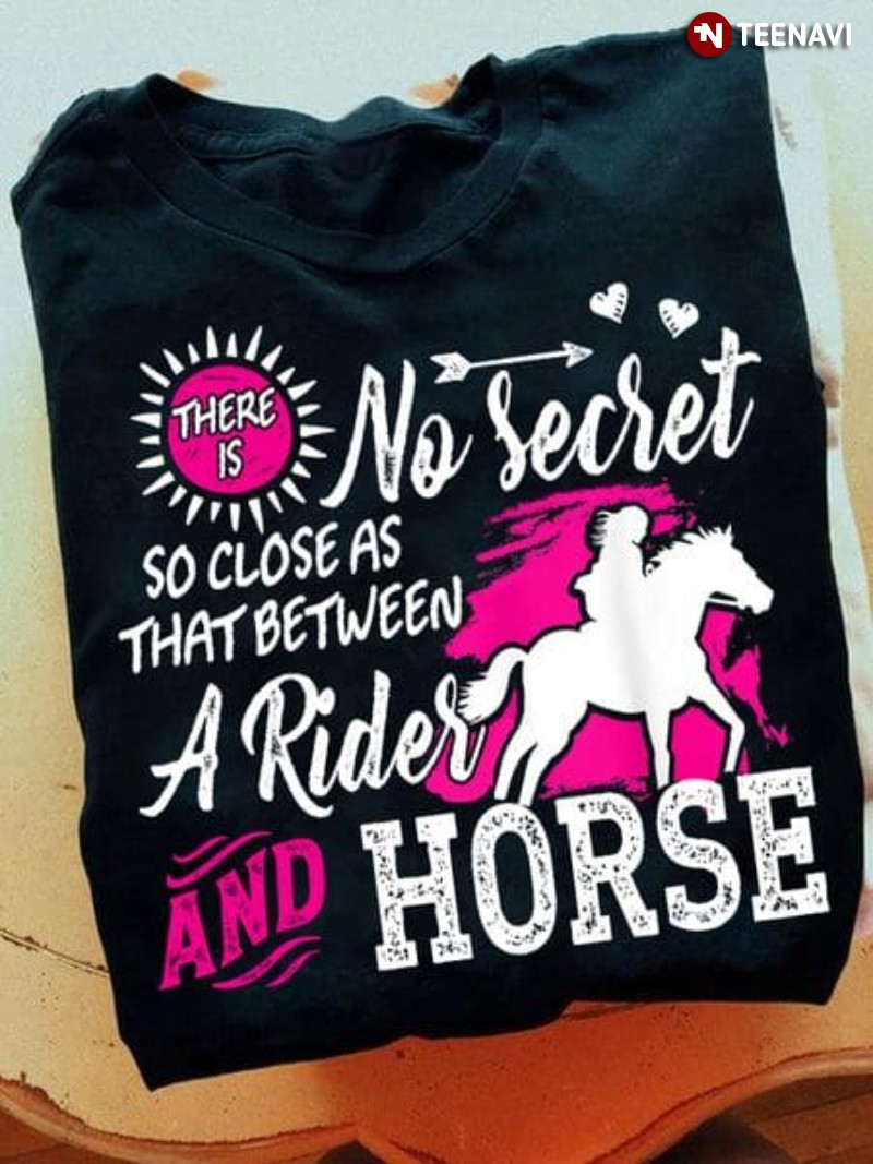 Horse Rider Shirt, There Is No Secret So Close As That Between A Rider And Horse