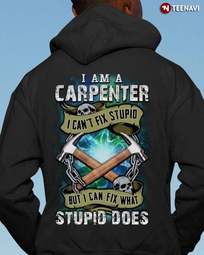 Skull Carpenter Hoodie, I Am A Carpenter I Can't Fix Stupid But I Can Fix What