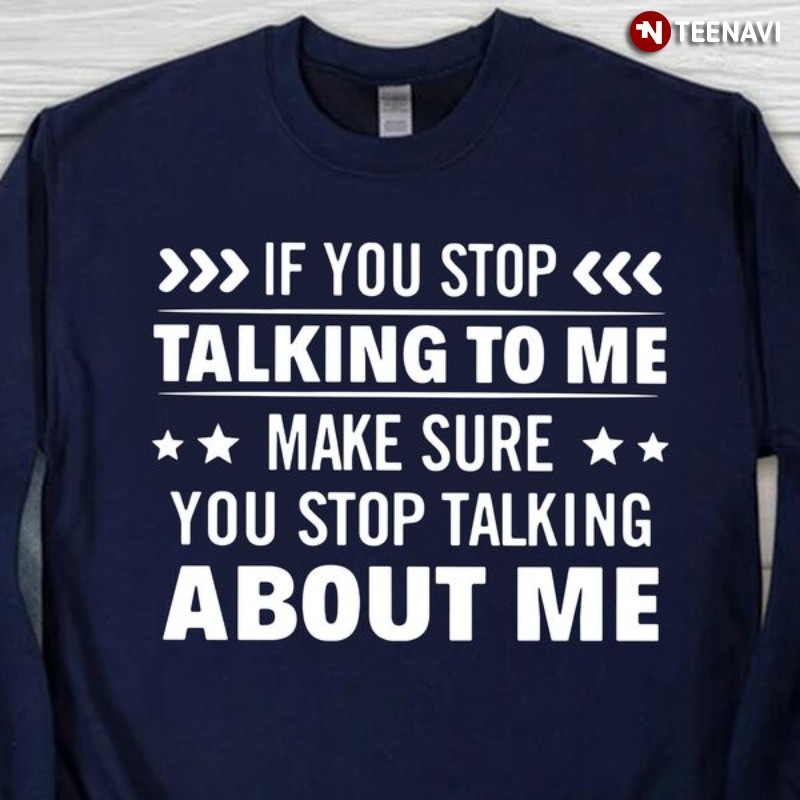 Funny Saying Sweatshirt, If You Stop Talking To Me Make Sure You Stop Talking