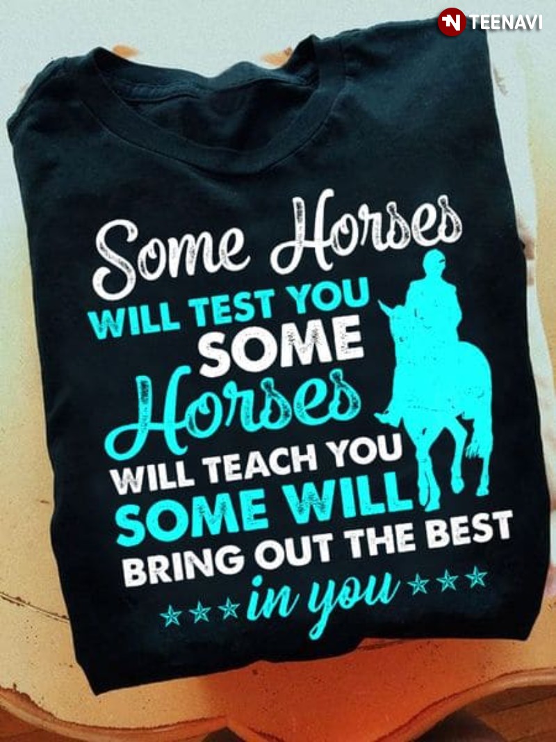Horse Lover Shirt, Some Horses Will Test You Some Horses Will Teach You