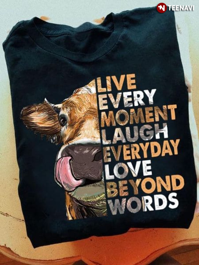 Funny Cow Shirt, Live Every Moment Laugh Everyday Love Beyond Words