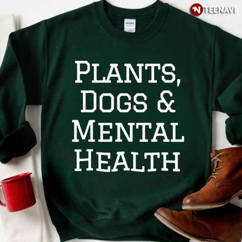 Plants Dog Sweatshirt, Plants Dogs & Mental Health