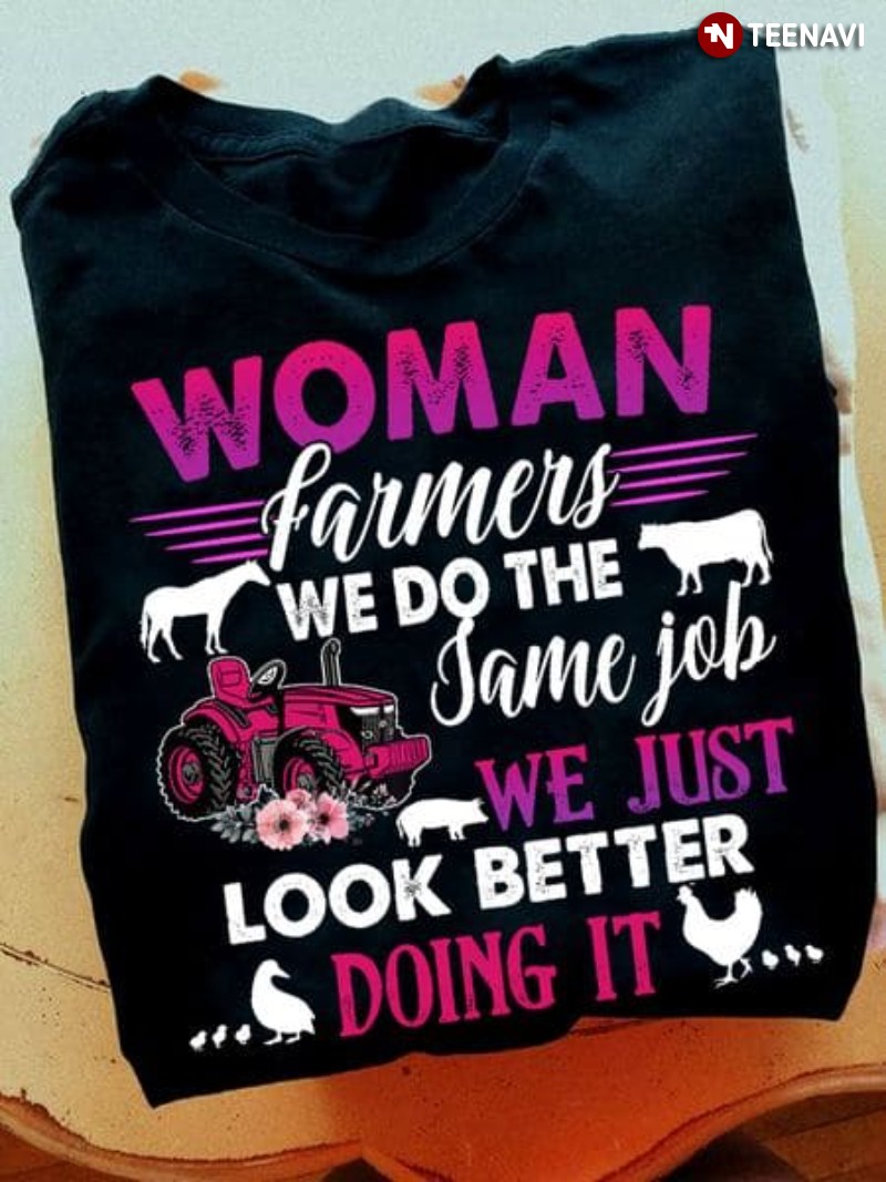 Woman Farmer Shirt, Woman Farmers We Do The Same Job We Just Look Better