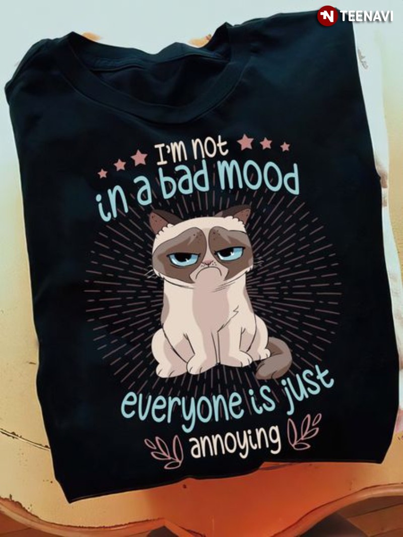 Grumpy Cat Shirt, I'm Not In A Bad Mood Everyone Is Just Annoying