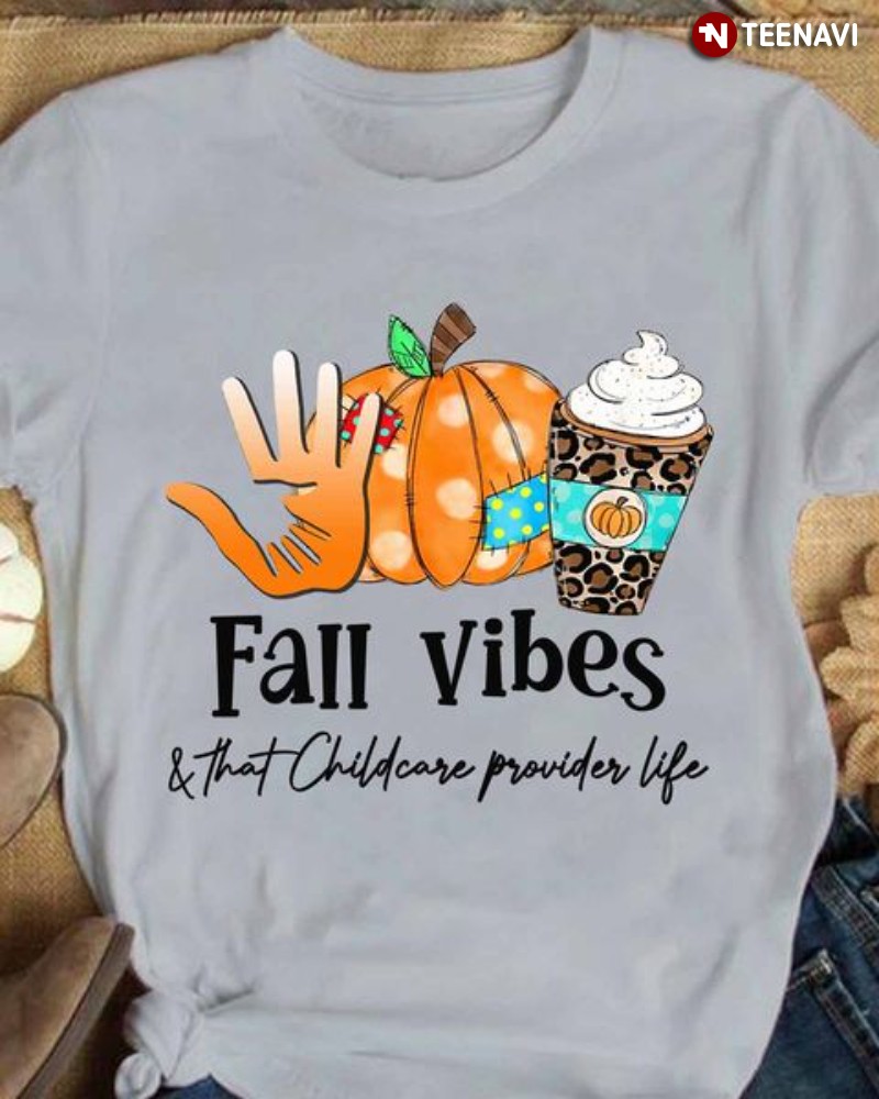 Childcare Provider Life Shirt, Fall Vibes And That Childcare Provider Life