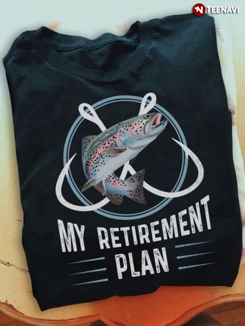 Fishing Shirt, My Retirement Plan