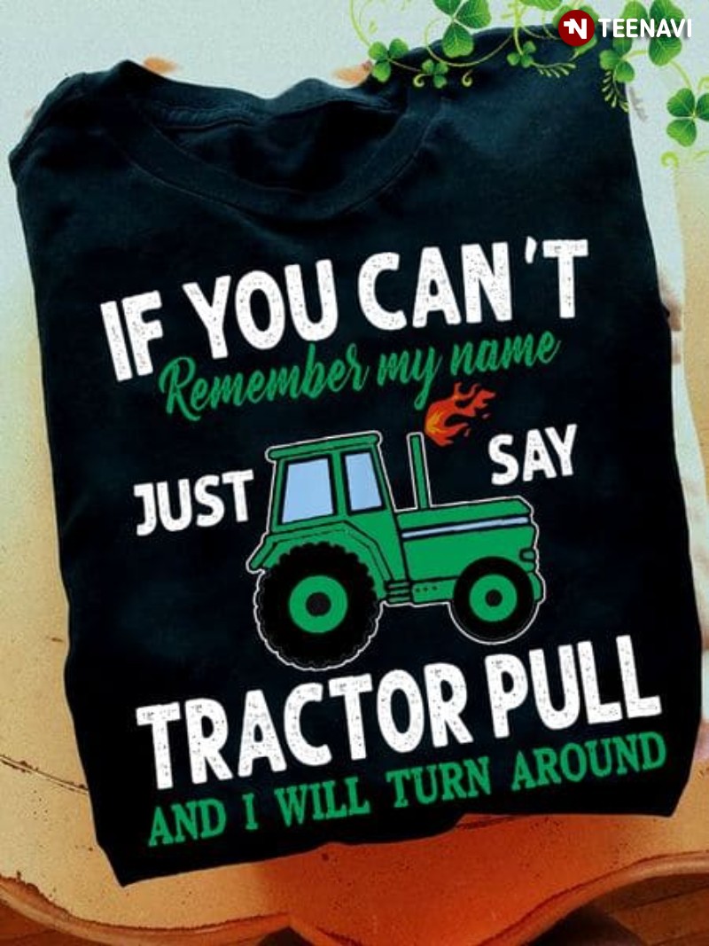 Tractor Shirt, If You Can't Remember My Name Just Say Tractor Pull And I Will