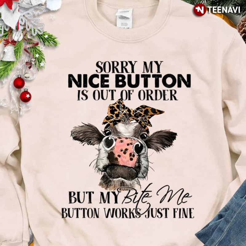 Funny Cow Sweatshirt, Sorry My Nice Button Is Out Of Order But My Bite Me Button