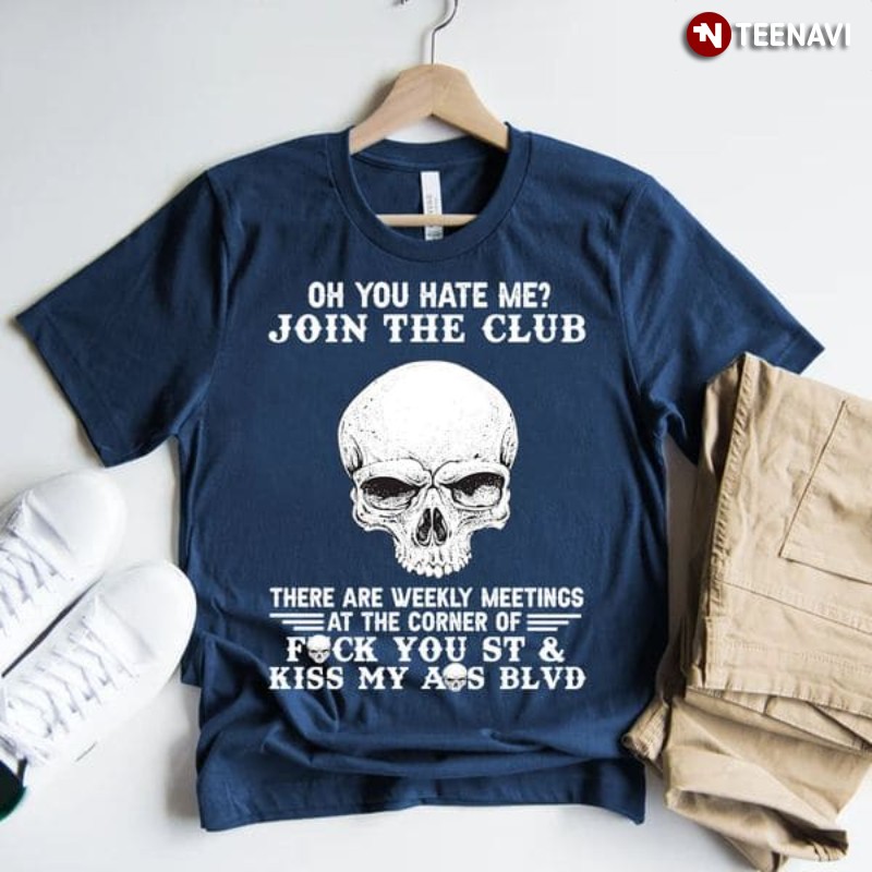 Skull Quote Shirt, Oh You Hate Me Join The Club There Are Weekly Meetings