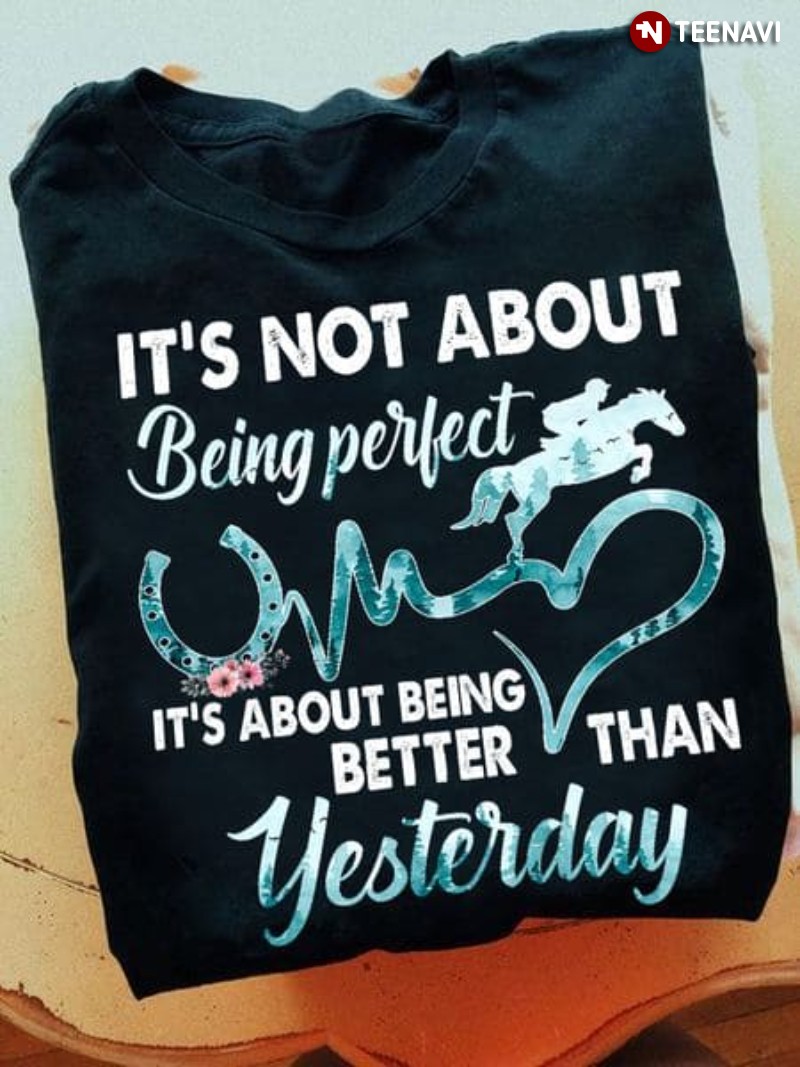 Horse Racing Shirt, It's Not About Being Perfect It's About Being Better Than