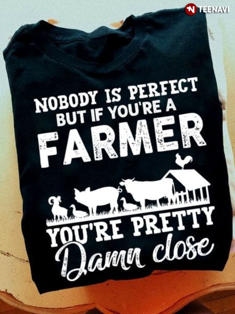 Farmer Life Shirt, Nobody Is Perfect But If You're A Farmer You're Pretty Damn
