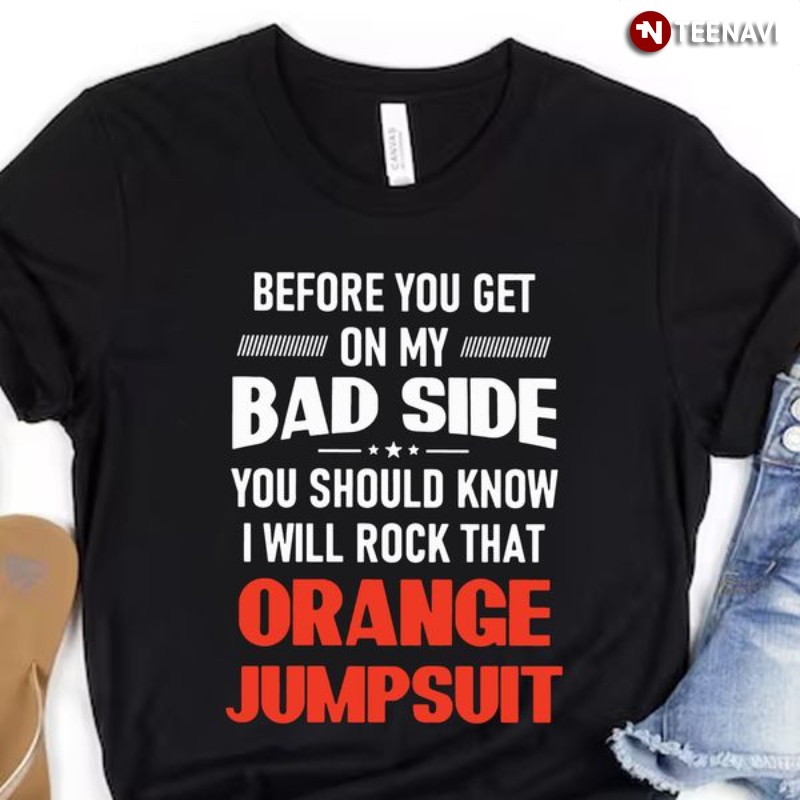 Funny Saying Shirt, Before You Get On My Bad Side You Should Know I Will Rock