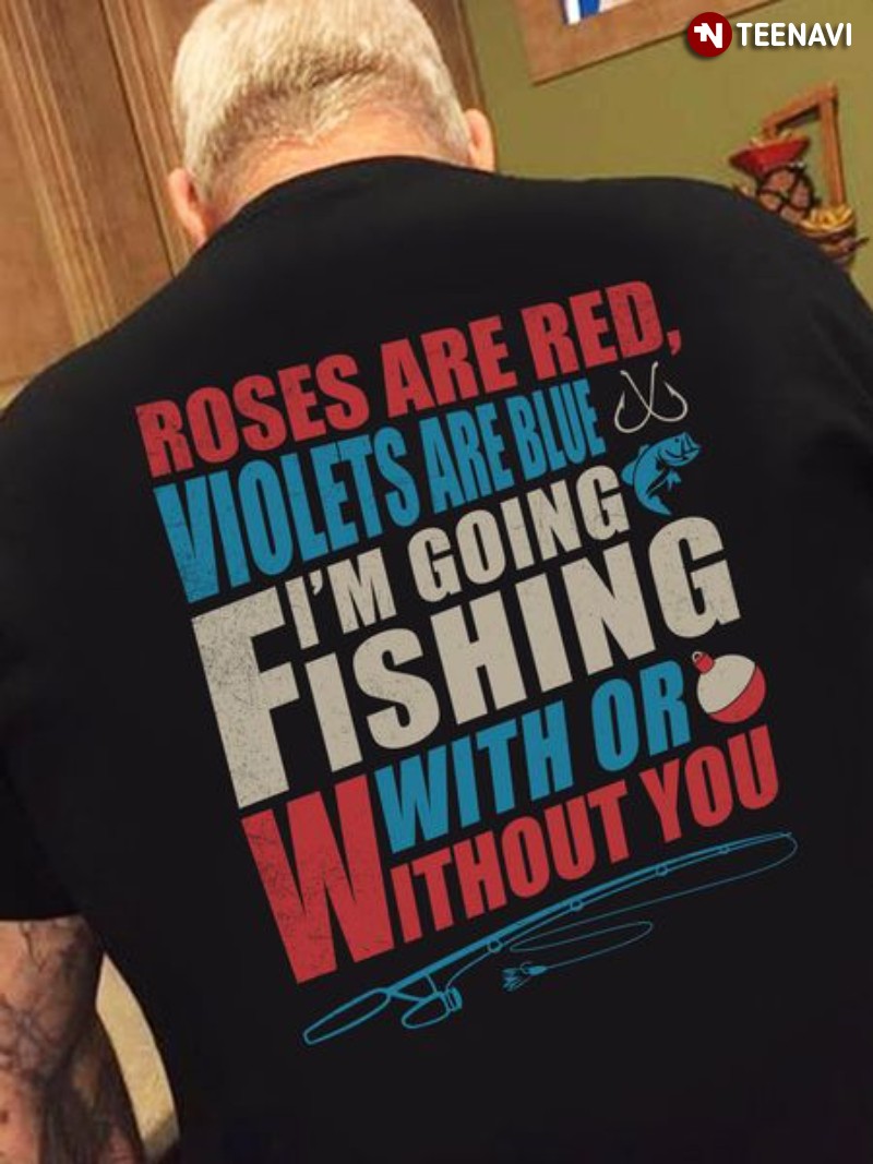 Fisherman Shirt, Roses Are Red Violets Are Blue I'm Going Fishing With