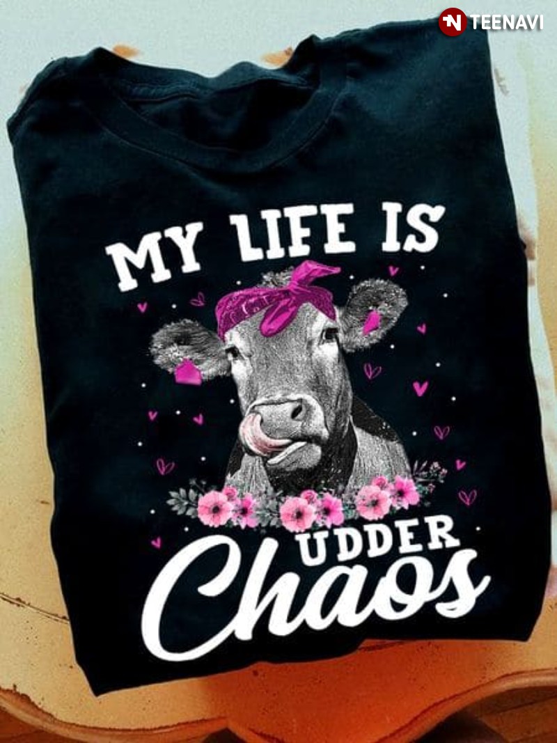 Funny Cow Shirt, My Life Is Udder Chaos