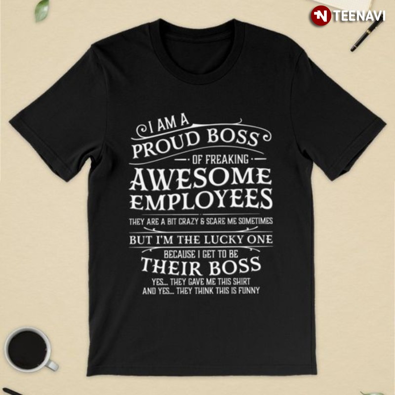 Boss Gift Shirt, I Am Proud Boss Of Stubborn Employees They Are A Bit Crazy