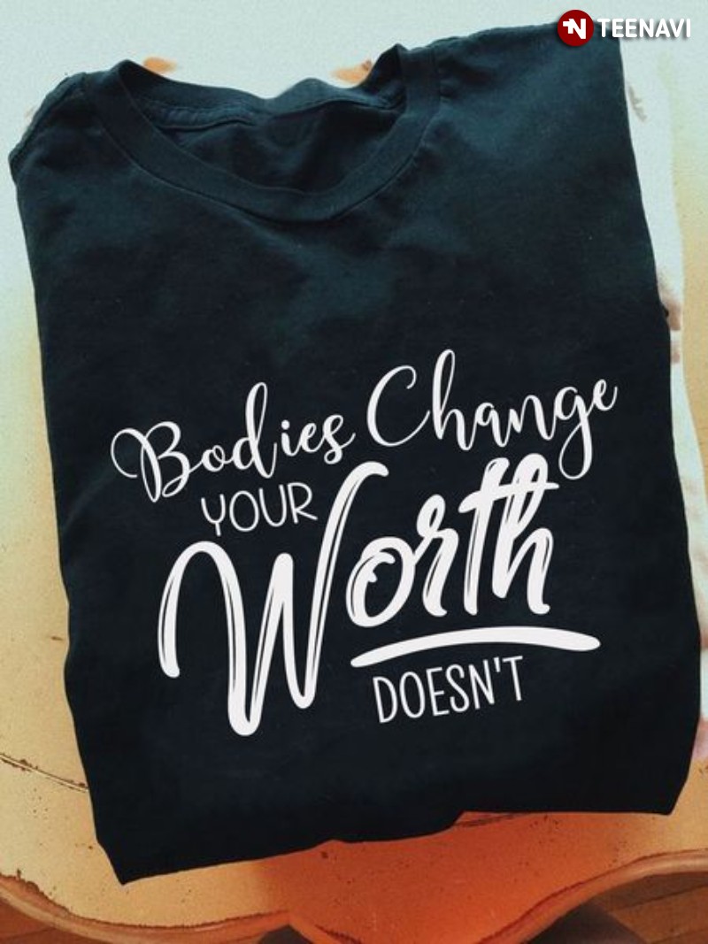 Body Positive Shirt, Bodies Change Your Worth Doesn't