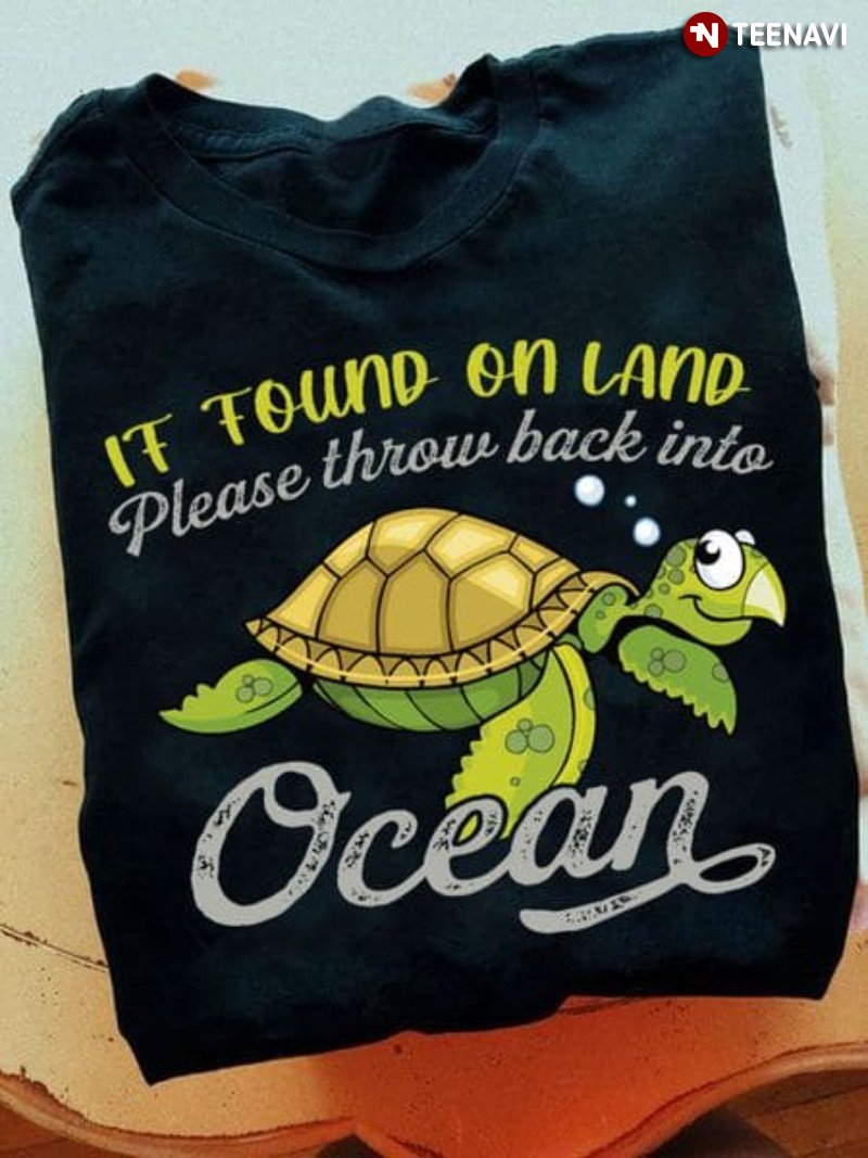 Funny Turtle Shirt, If Found On Land Please Throw Back Into Ocean