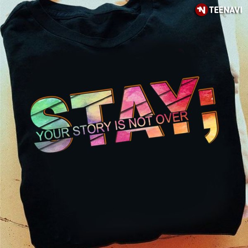 Semicolon Suicide Prevention Awareness Shirt, Stay Your Story Is Not Over