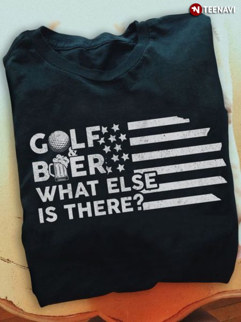 Golf And Beer Lover Shirt, Golf Beer What Else Is There American Flag