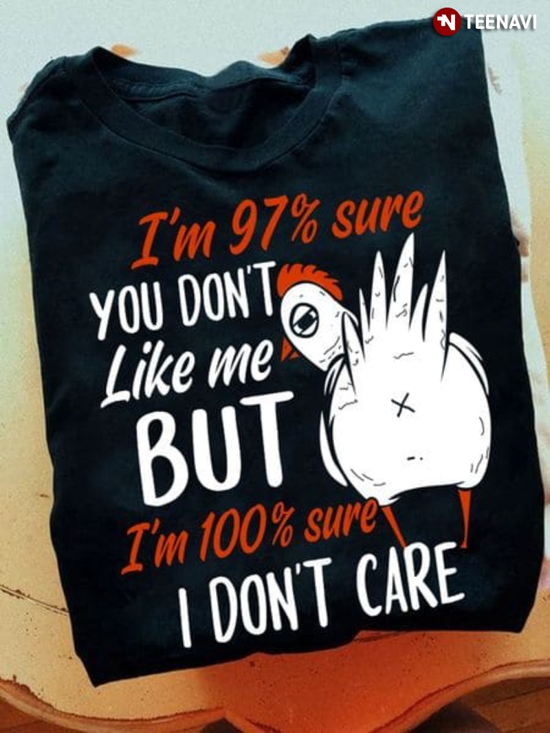 Funny Chicken Shirt, I'm 97% Sure You Don't Like Me But I'm 100% Sure I Don't
