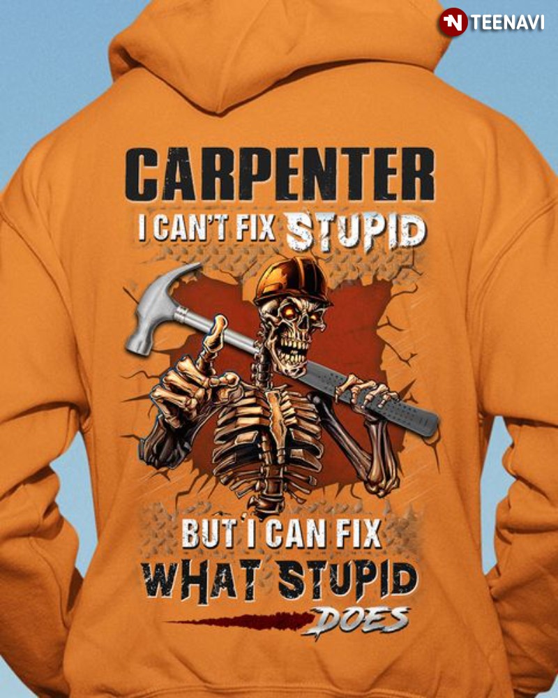 Carpenter Skeleton Hoodie, I Can't Fix Stupid But I Can Fix What Stupid Does
