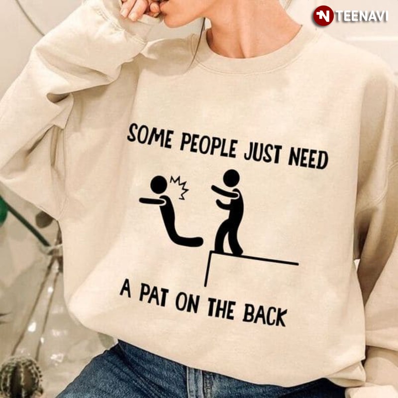 Sarcastic Sweatshirt, Some People Just Need A Pat On The Back
