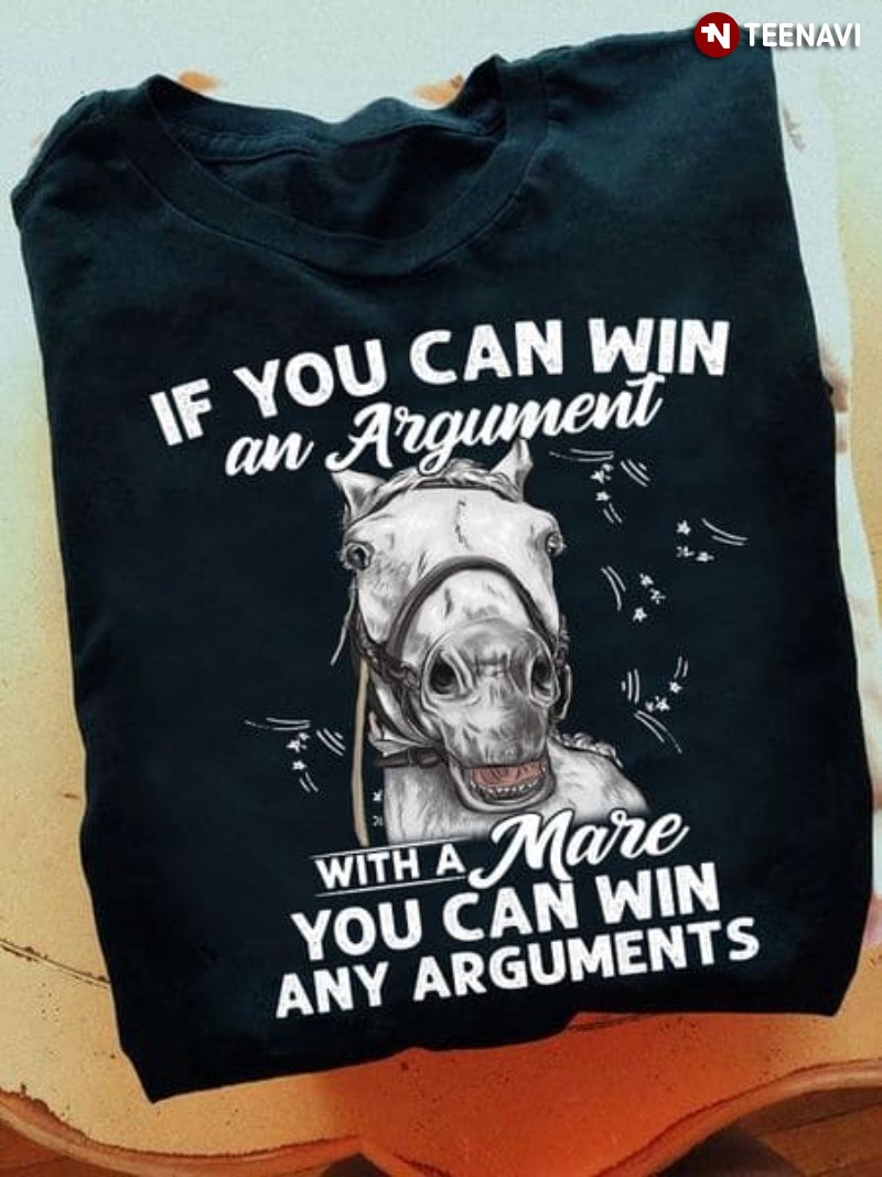 Funny Horse Shirt, If You Can Win An Argument With A Mare You Can Win Any