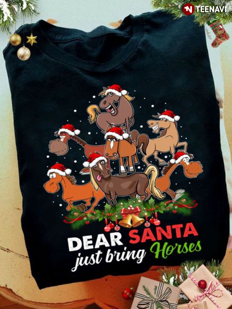 Funny Christmas Horse Shirt, Dear Santa Just Bring Horses