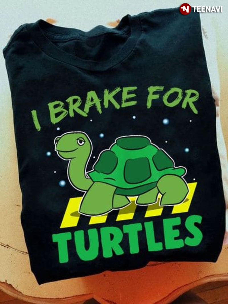 Turtle Lover Shirt, I Brake For Turtles