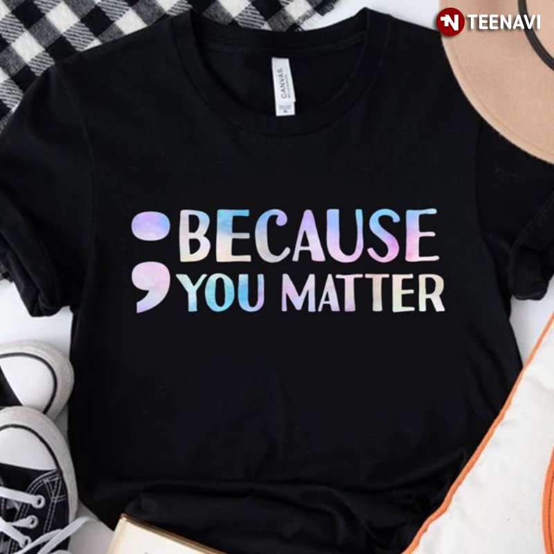 Suicide Awareness Shirt, Because You Matter