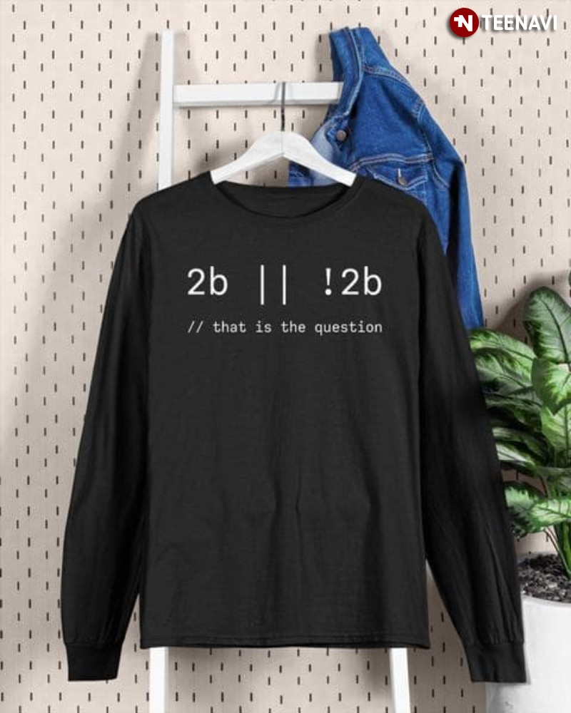 Funny Programming Sweatshirt, 2b !2b That Is The Question