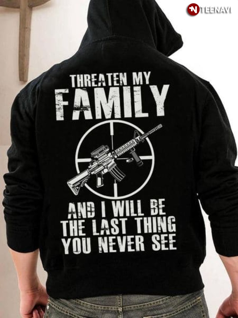 Sniper Rifle Hoodie, Threaten My Family And I Will Be The Last Thing You Never