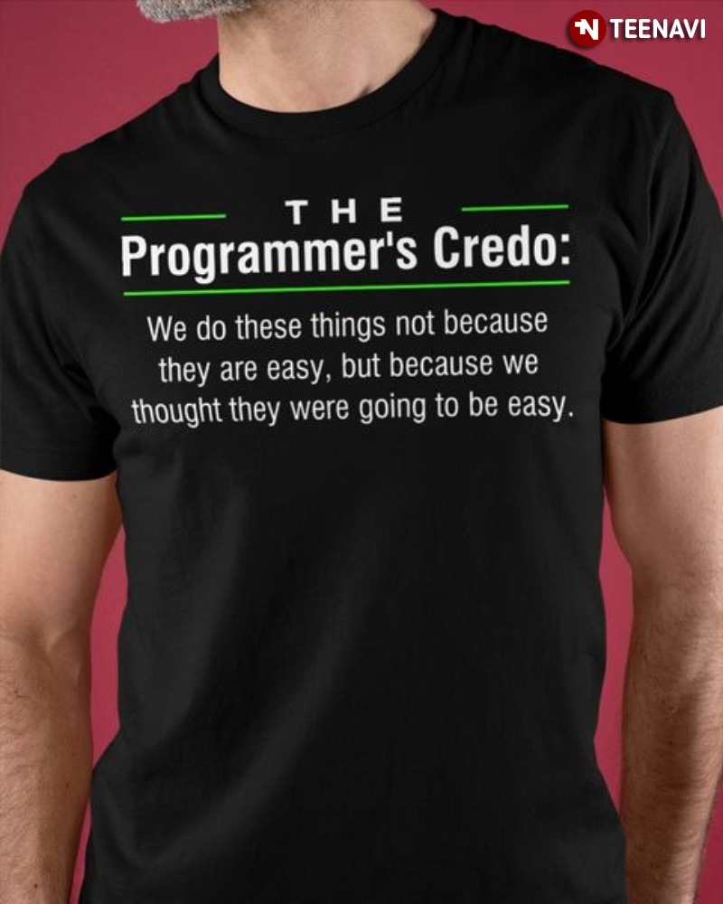 Programmer Shirt, The Programmer's Credo We Do These Things Not Because They Are