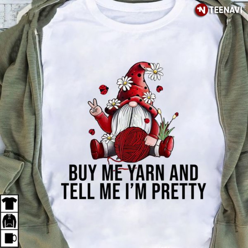 Gnome Yarn Lover Shirt, Buy Me Yarn And Tell Me I'm Pretty