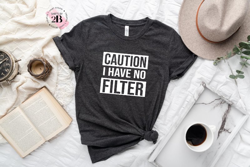 No Filter Shirt, Caution I Have No Filter