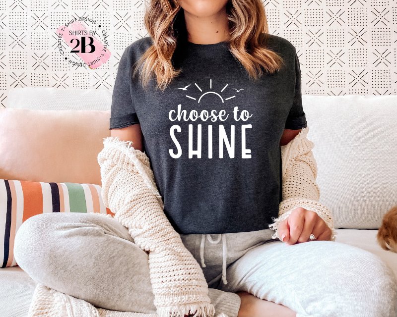 Inspirational Shirt, Choose To Shine