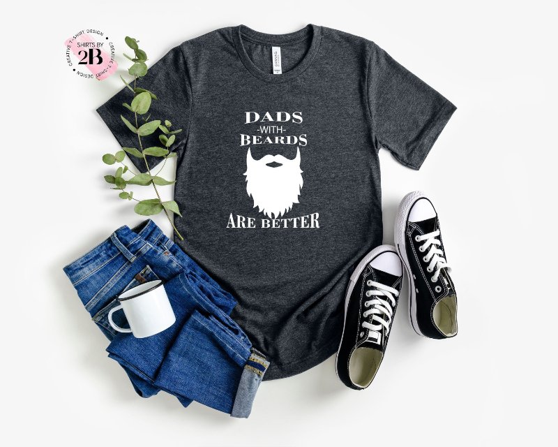 Beard Dad Shirt, Dads With Beards Are Better