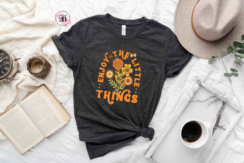 Positive Sayings Shirt, Enjoy The Little Things