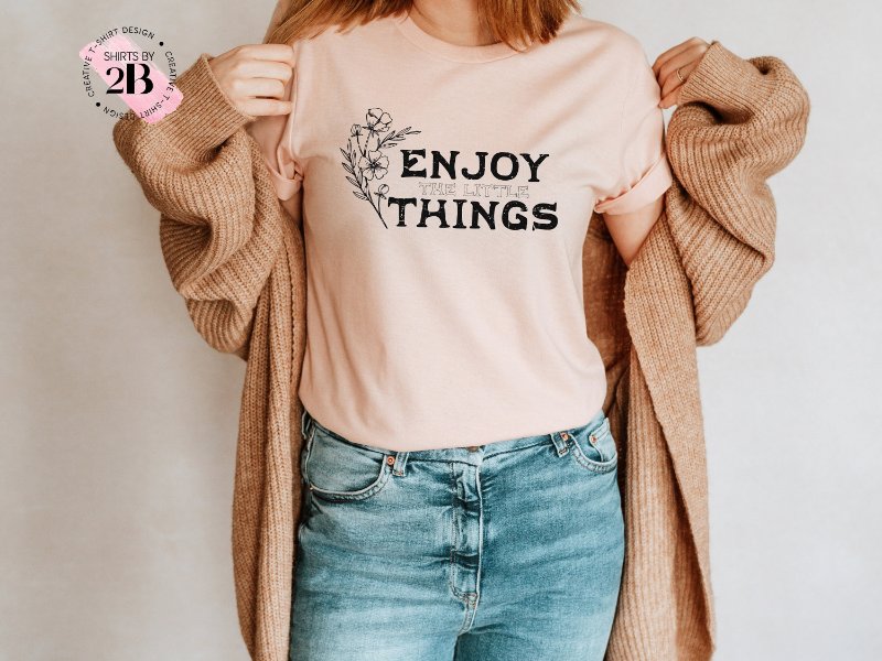 Enjoy Life Shirt, Enjoy The Little Things