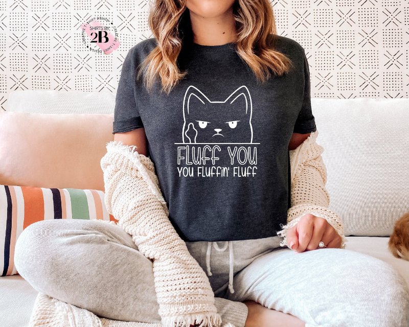 Funny Cat Shirt, Fluff You You Fluffin' Fluff