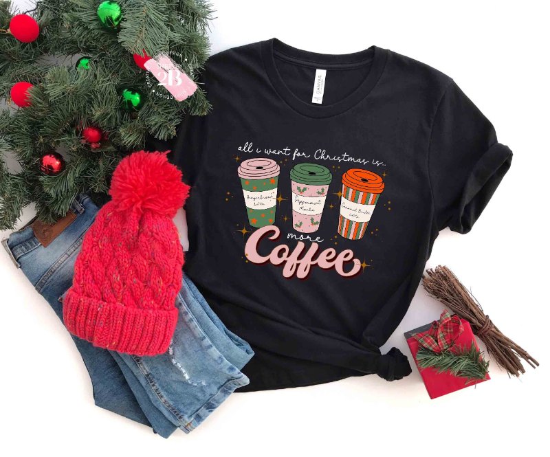 Christmas Coffee Lover Shirt, All I Want For Christmas Is More Coffee