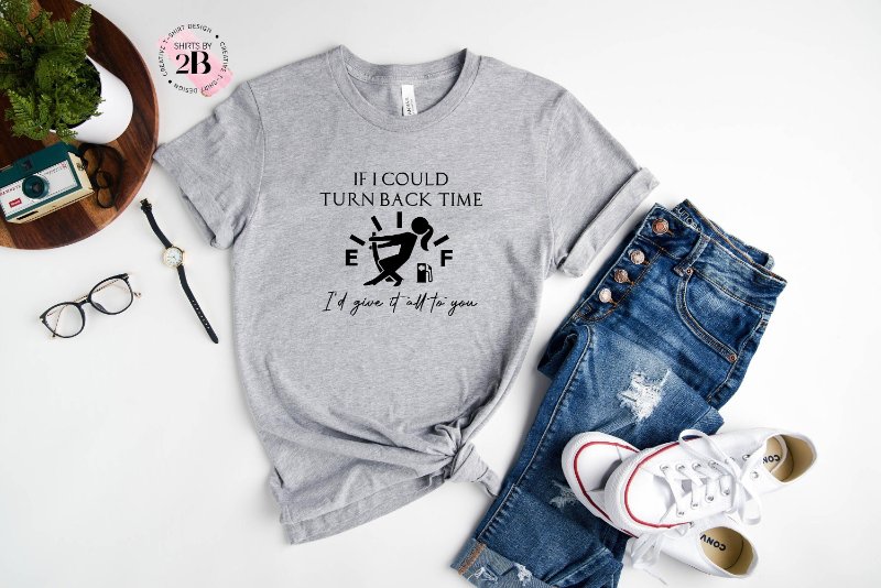 Funny Quotes Shirt, If I Could Turn Back Time I'd Give It All To You