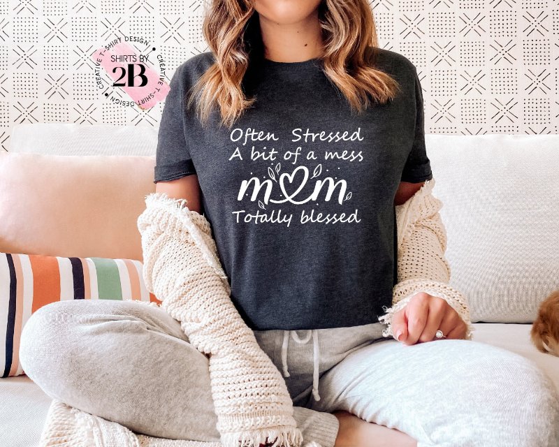 Funny Mom Shirt, Often Stressed A Bit Of A Mess Mom Totally Blessed