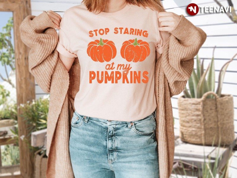 Pumpkin Joke Shirt, Stop Staring At My Pumpkins