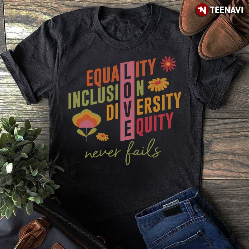 Teacher Flowers Shirt, Equality Inclusion Diversity Equity Never Fails