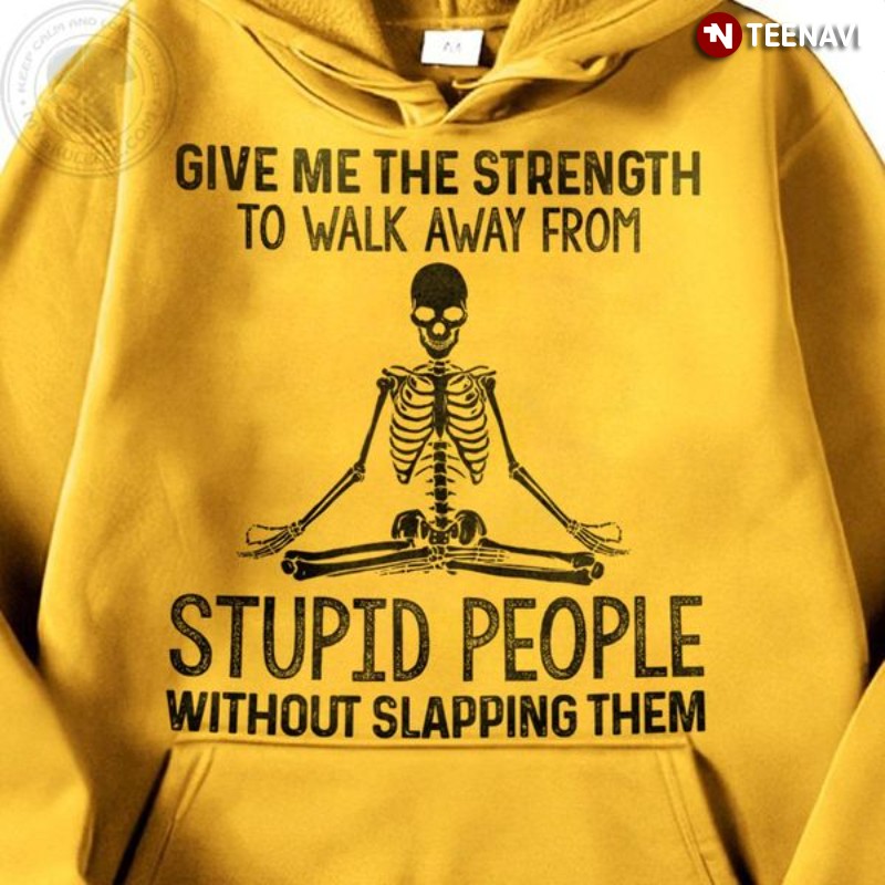 Skeleton Hoodie, Give Me The Strength To Walk Away From Stupid People
